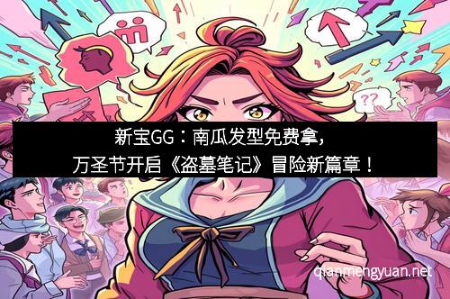 新宝GG：南瓜发型免费拿，万圣节开启《盗墓笔记》冒险新篇章！