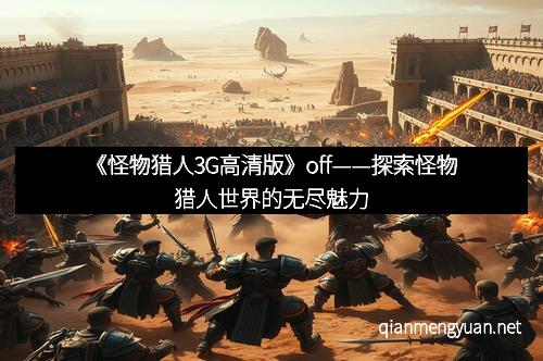 《怪物猎人3G高清版》off——探索怪物猎人世界的无尽魅力